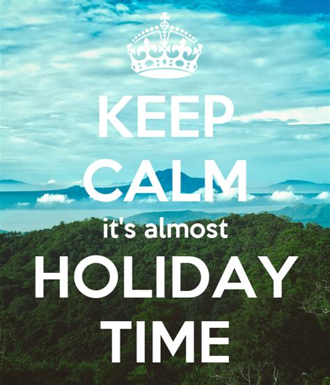 Keep Calm Its Almost Holiday Time Poster Jolanda Keep Calm O Matic