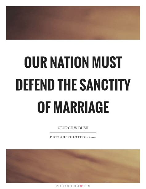 Our Nation Must Defend The Sanctity Of Marriage Picture Quotes
