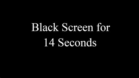 Black Screen For 14 Seconds Youtube