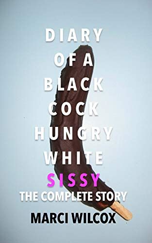 Diary Of A Black Cock Hungry White Sissy The Complete Story Wilcox Marci 9780998627229