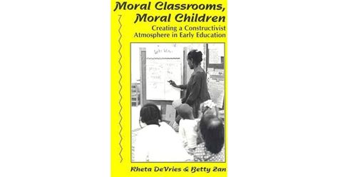 Moral Classrooms Moral Children Creating A Constructivist Atmosphere