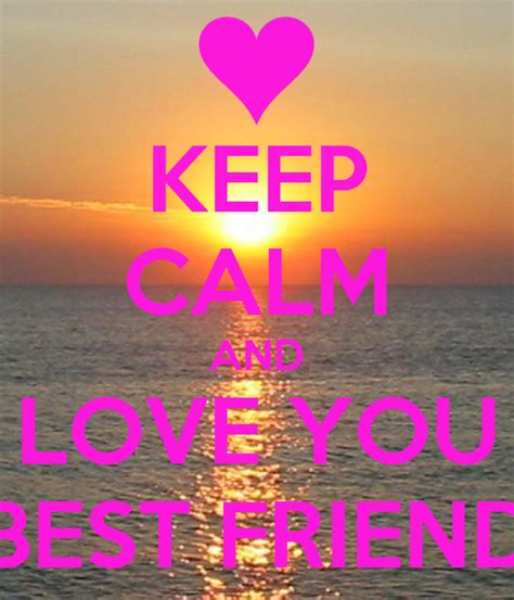 Keep Calm And Love You Best Friend Poster 22 Keep Calm