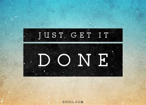Quote Of The Week Just Get It Done Getting Things Done