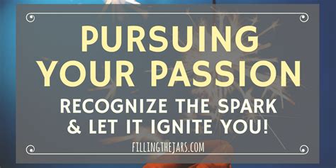 Pursuing Your Passion Recognize The Spark And Let It Ignite You Filling The Jars