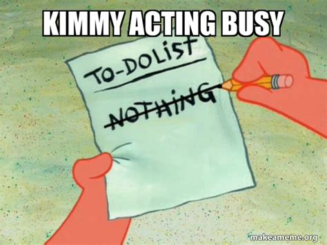 Kimmy Acting Busy To Do List Make A Meme