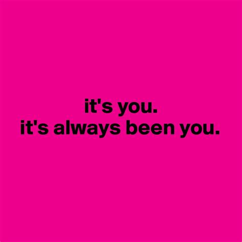 Its You Its Always Been You Post By Tiaralynn On Boldomatic