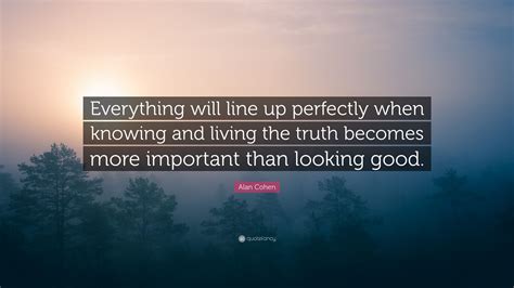 Alan Cohen Quote “everything Will Line Up Perfectly When Knowing And