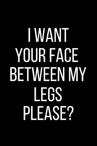 i want your face between my legs please sexual blank lined journal 120 pages 6 x 9 by erotic