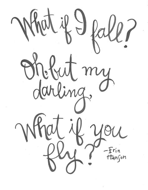 Well, wellington's a small town but it packs a lotta punch there's talent oozing from the walls that eat ideas for lunch it can get a little claustrophobic iven if you try, fly, my pretties, fly. What if I fall? Oh but my darling, What if you fly? Handlettered Erin Hanson Quote Print | Quote ...