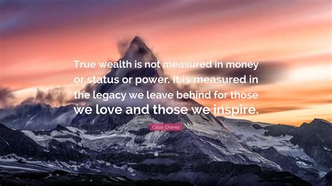 César Chávez Quote “true Wealth Is Not Measured In Money Or Status Or