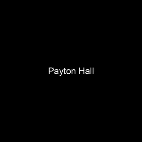 Fame Payton Hall Net Worth And Salary Income Estimation Apr 2024