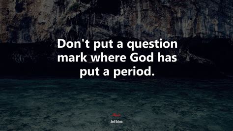 Dont Put A Question Mark Where God Has Put A Period Joel Osteen