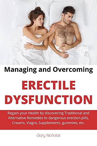 Managing And Overcoming Erectile Dysfunction Regain Your Health By Discovering Traditional And