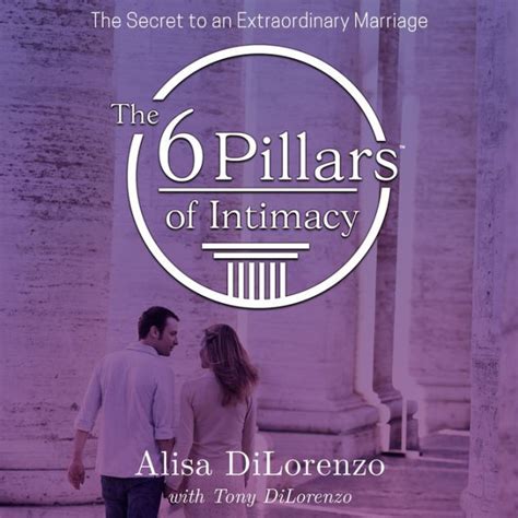 the 6 pillars of intimacy the secret to an extraordinary marriage by alisa dilorenzo tony