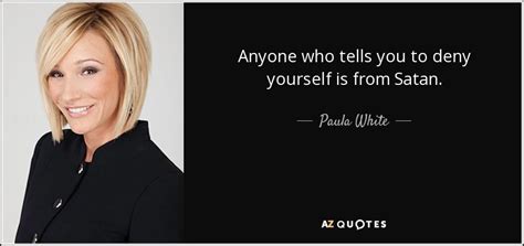 Paula White Quote Anyone Who Tells You To Deny Yourself Is From Satan
