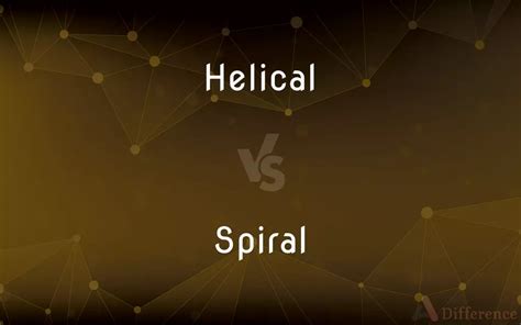 Helical Vs Spiral — Whats The Difference