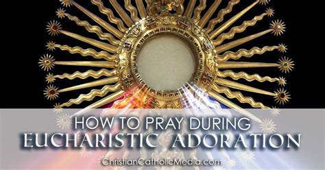 How To Pray During Eucharistic Adoration Eucharistic Adoration