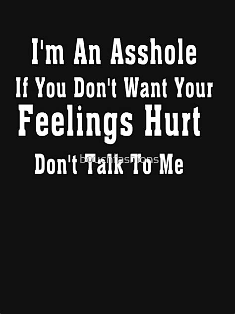 I M An Asshole If You Don T Want Your Feelings Hurt Don T Talk To Me