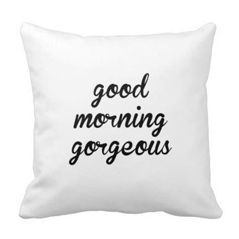 Hey sweetheart, i know the night was long and peaceful, mine was cool because you are the last person i talked to before 21. Hello There Handsome- Good Morning Gorgeous Pillow ...