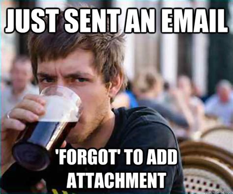 Just Sent An Email Forgot To Add Attachment College Senior Quickmeme