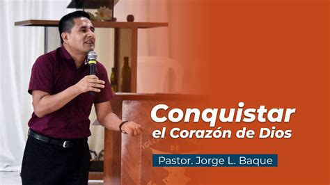 Conquistar El Corazón De Dios Pastor Jorge L Baque Youtube