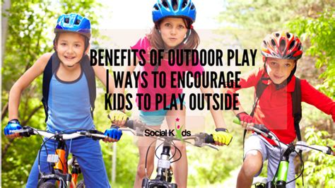Benefits Of Outdoor Play Ways To Encourage Kids To Play