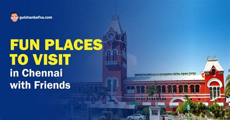 13 Fun Places To Visit In Chennai With Friends Gulshan Bafna