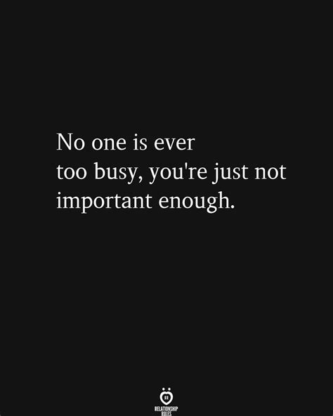No One Is Ever Too Busy Youre Just Not Important Enough Pictures