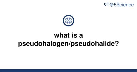 Solved What Is A Pseudohalogenpseudohalide 9to5science