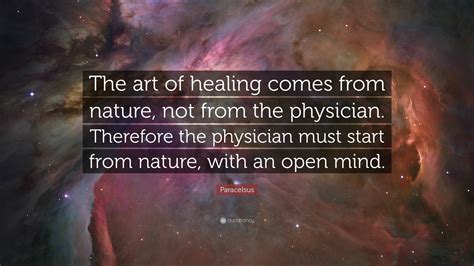 Paracelsus Quote The Art Of Healing Comes From Nature Not From The