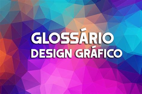 Glossario Design Grafico Conheça Os Principais Termos Design Gráfico
