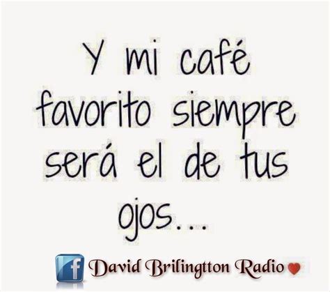 Mi Cafe Favorito Siempre Sera El De Tus Ojos ~ Radio Palomo Frases