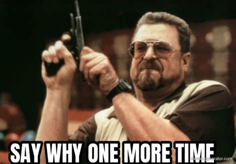 Say Why One More Time Meme Generator