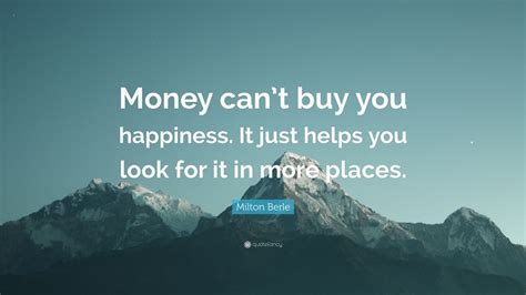 Milton Berle Quote Money Cant Buy You Happiness It Just Helps You