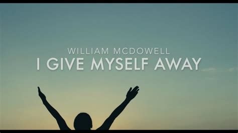 I Give Myself Away William Mcdowell Lyrics Youtube