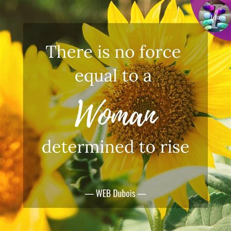 There Is No Force Equal To A Woman Determined To Rise Web Dubois👑