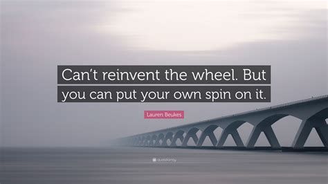 Lauren Beukes Quote Cant Reinvent The Wheel But You Can Put Your