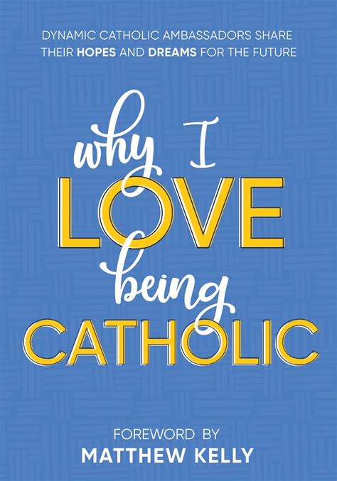 Why I Love Being Catholic Dynamic Catholic Ambassadors Share Their