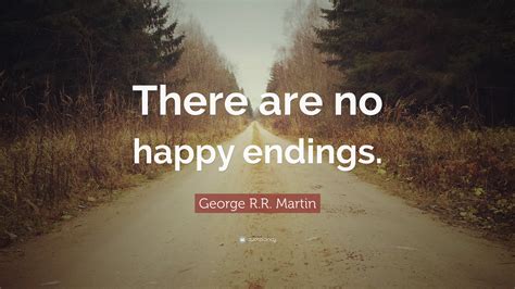George Rr Martin Quote There Are No Happy Endings