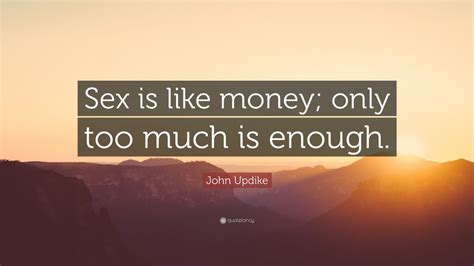 John Updike Quote “sex Is Like Money Only Too Much Is Enough ” 6 Wallpapers Quotefancy