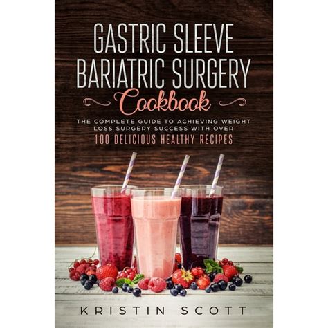 Gastric Sleeve Bariatric Surgery Cookbook The Complete Guide To Achieving Weight Loss Surgery