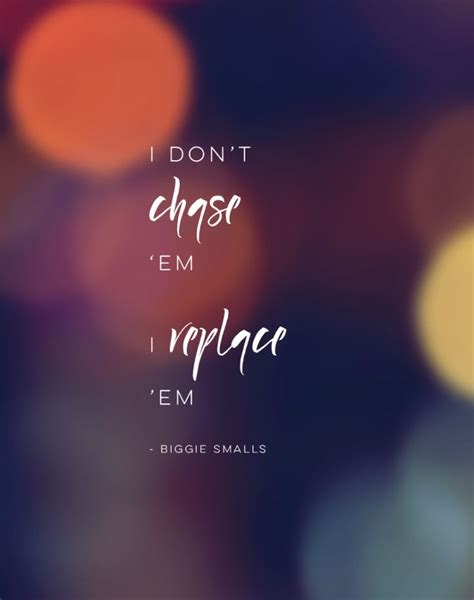Biggie Smalls quote I don't chase 'em I replace 'em - free printable