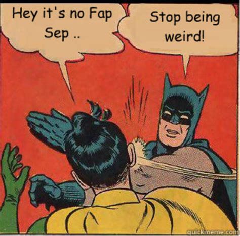 This Needs To Be Said No Fap September No Fap Months Know Your Meme