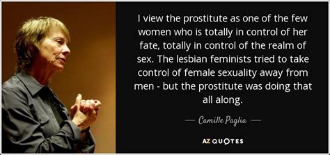 Camille Paglia Quote I View The Prostitute As One Of The Few Women