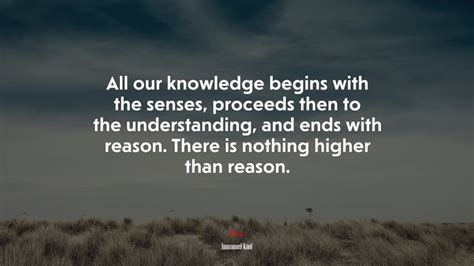 679382 All Our Knowledge Begins With The Senses Proceeds Then To The Understanding And Ends