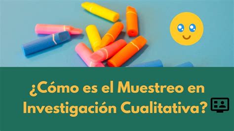 Lo Que Nadie Te Contó Acerca Del Muestreo En Investigación Cualitativa