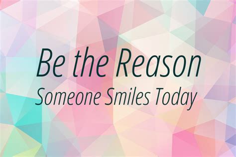 Be The Reason Someone Smiles Today Inspirational Quotes