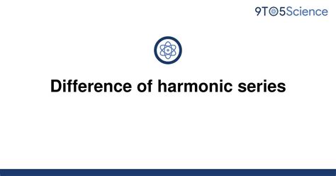 Solved Difference Of Harmonic Series 9to5science