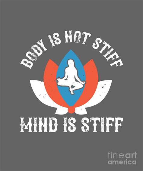 Yoga T Body Is Not Stiff Mind Is Stiff Digital Art By
