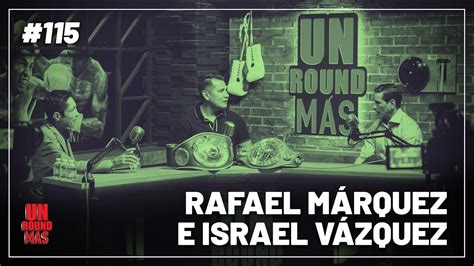 Un Round Más 115 Rafael Márquez E Israel Vázquez Youtube